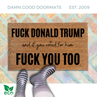 FDT doormat reading Fuck Donald Trump and if you voted for him, fuck you too. all-natural coir from Damn Good Doormats 