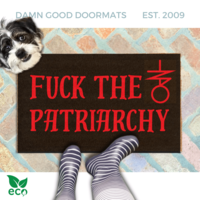 "Fuck the Patriarchy" doormat Made with all-natural coir, Damn Good Doormats trap dirt and mud right at your doorstep, while the PVC backing keeps it from slipping and sliding.