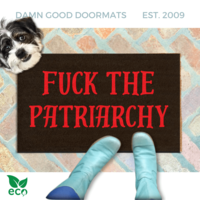 "Fuck the Patriarchy" doormat Made with all-natural coir, Damn Good Doormats trap dirt and mud right at your doorstep, while the PVC backing keeps it from slipping and sliding.