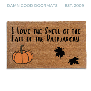 Coir doormat printed with I Love the Smell of the Fall of the Patriarchy in the Morning