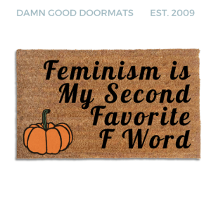 Coir doormat printed with Feminism Is My Second Favorite F Word