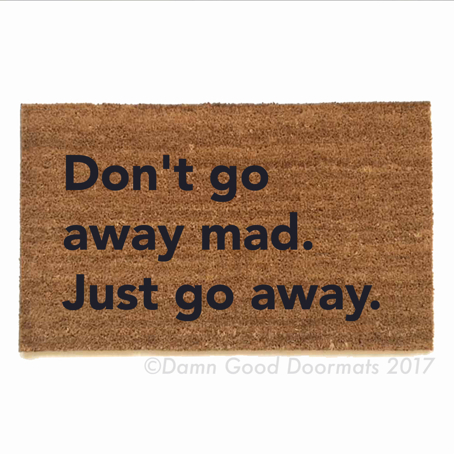 don't go away mad. Just go away. Blondie- doormat