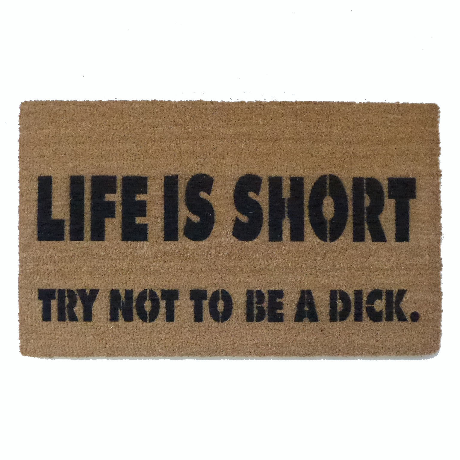Life is short, try not to be a dick. funny rude doormat.