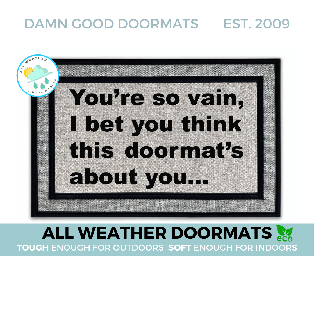 all weather "You're so vain... I bet you think this doormat's about you" doormat