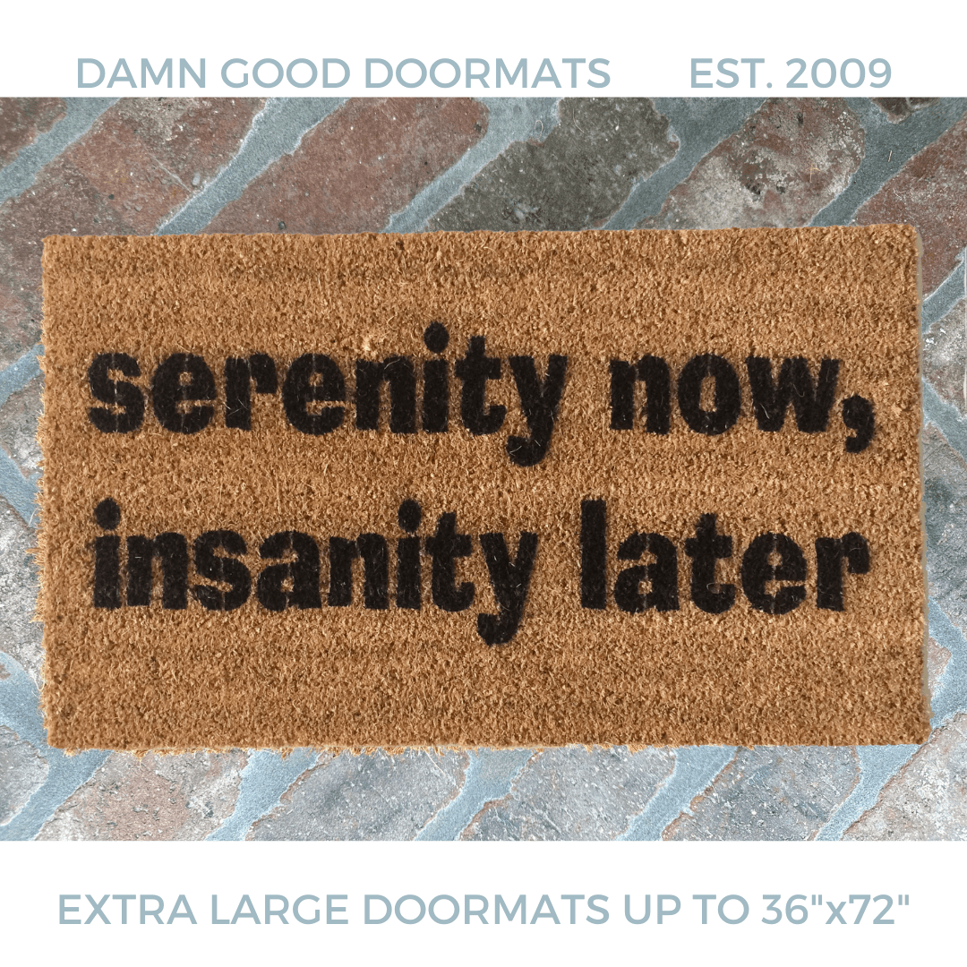Serenity Now, Insanity Later Doormat