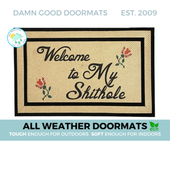 all weather Welcome to MY SHITHOLE Damn Good Doormats