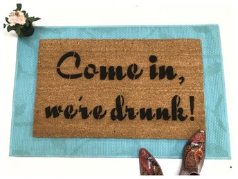 COme in, we're drunk! Funny, rude, beer, wine, liquor, welcome doormat damn good