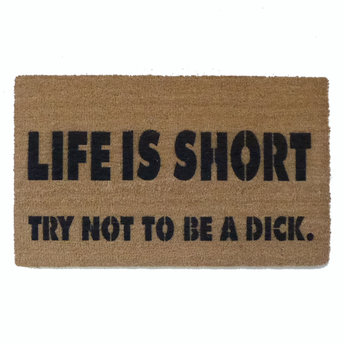 Life is short, try not to be a dick. funny rude doormat.