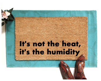 It's not the heat, it's the humidity funny damn good doormat