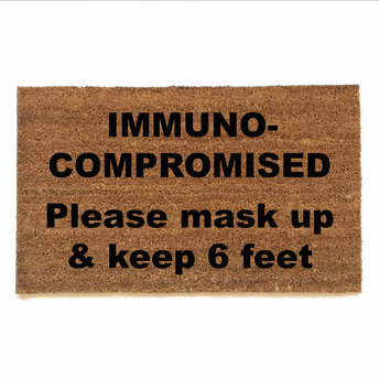 IMMUNO- COMPROMISED Please mask up & keep 6 feet doormat