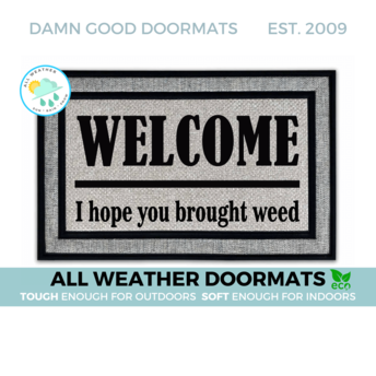 all weather Welcome I hope you brought weed waterproof doormat by damn good do