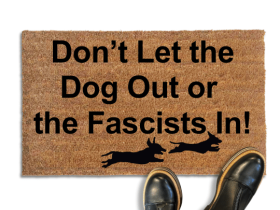Don't let the dog out or the FASCISTS in funny doormat with silhouette of 2 dogs running on it from Damn Good Doormats