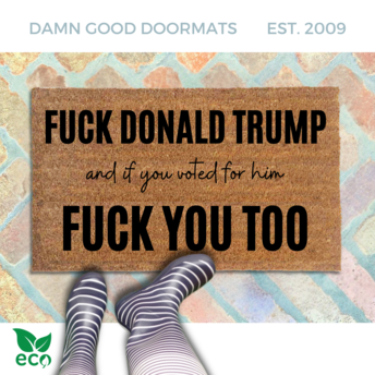 FDT doormat reading Fuck Donald Trump and if you voted for him, fuck you too. all-natural coir from Damn Good Doormats 