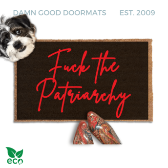 "Fuck the Patriarchy" with anti-Trump doormat Made with all-natural coir, Damn Good Doormats trap dirt and mud right at your doorstep, while the PVC backing keeps it from slipping and sliding.