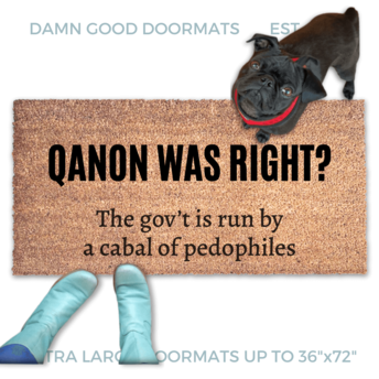 Qanon coir doormat saying "Qanon was right? The government is run by a cabal of pedophiles" . A pair of feet wearing baby blue boots stands with a black pug dog sitting on the floor next to them. 