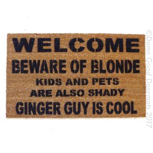 Beware of the BLONDE™  GINGER guy is cool, kids and dogs, cats, pets also shady,