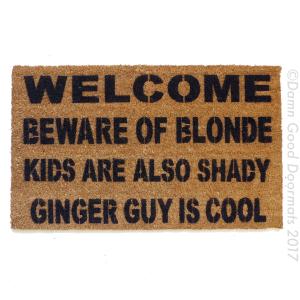 Beware of the BLONDE™  GINGER guy is cool, kids and dogs, cats, pets also shady,