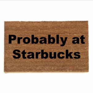 Probably at Starbucks funny rude damn good doormat