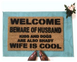 Welcome beware of HUSBAND, WIFE is cool rude, funny doormat!