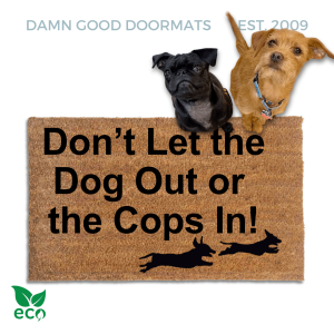 Don't let the dog out or the COPS in funny doormat with silhouette of 2 dogs running on it from Damn Good Doormats