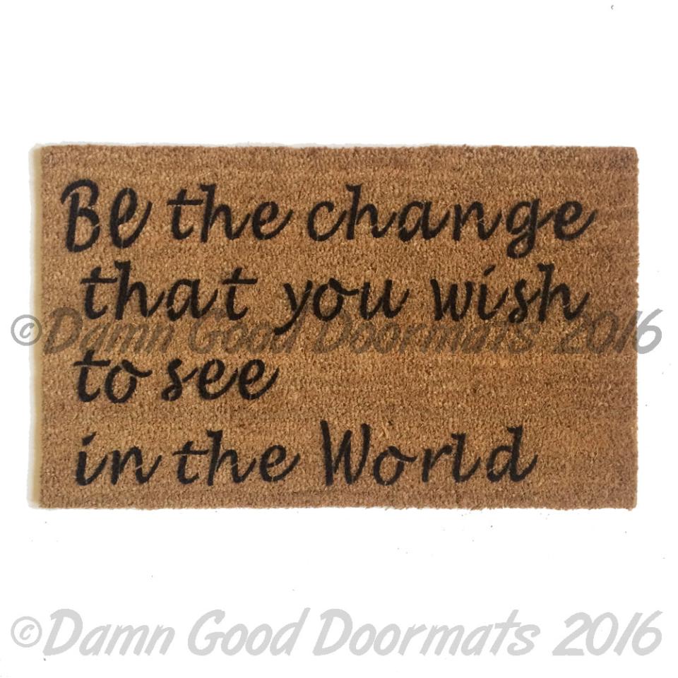 Be the change you wish to see in the World- Mahatma Gandhi peace doormat