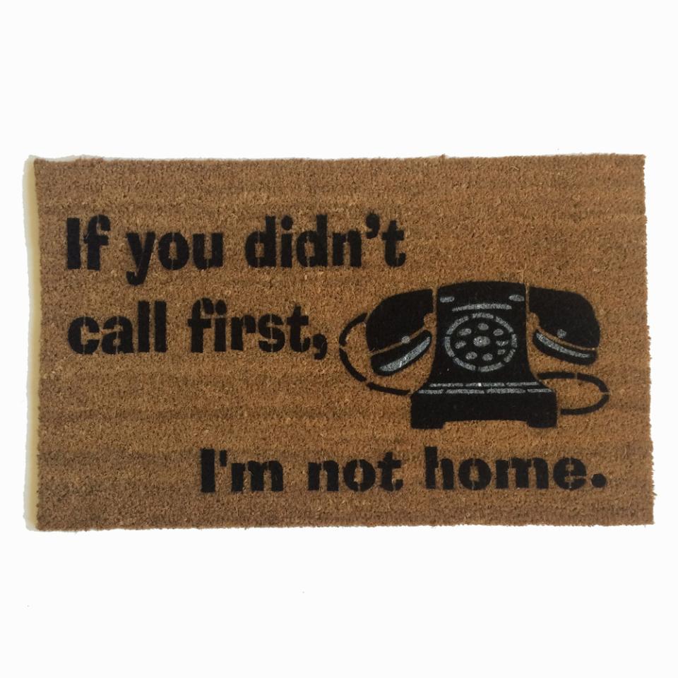 Hey- If you didn't call first- I'm not home! funny rude doormat