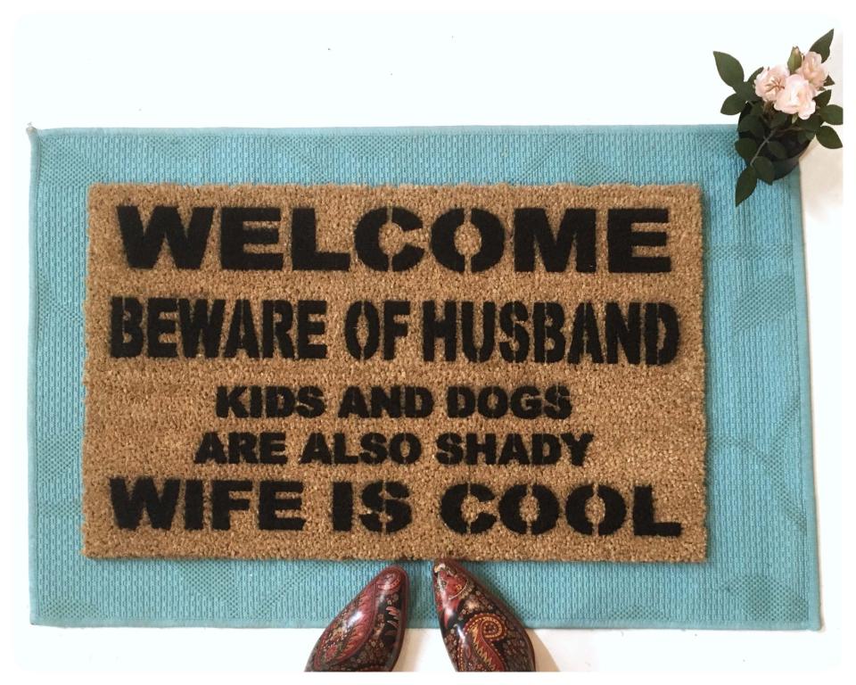 Welcome beware of HUSBAND, WIFE is cool rude, funny doormat!
