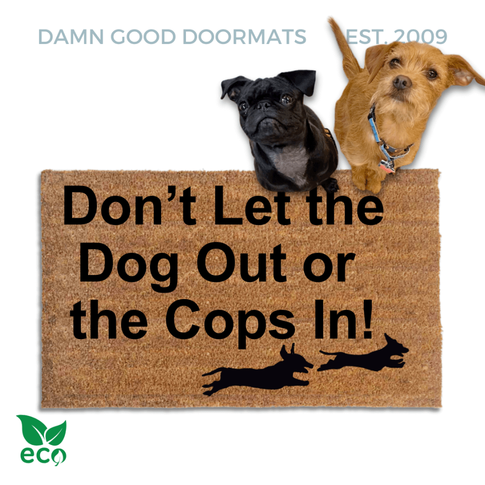 Don't let the dog out or the COPS in funny doormat with silhouette of 2 dogs running on it from Damn Good Doormats