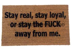 Stay real, stay loyal, or stay the FUCK away from me. doormat