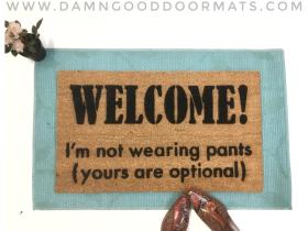 Welcome I'm not wearing PANTS, yours are optional doormat