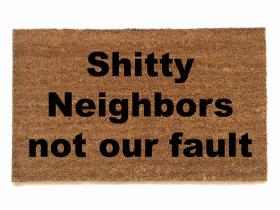 outdoor coir doormat reading Shitty Neighbors not our fault