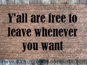 Y'all are free to leave whenever you want- in the best Southern style! Saying ju