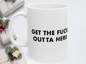Get the fuck outta here Mug | Ceramic Coffee Cup, 11oz 15oz