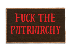 "Fuck the Patriarchy" doormat Made with all-natural coir, Damn Good Doormats trap dirt and mud right at your doorstep, while the PVC backing keeps it from slipping and sliding.