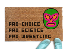 Pro Science, Pro-Choice, Pro Wrestling Doormat 