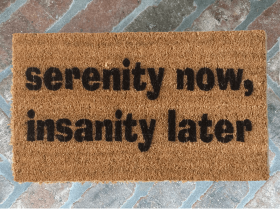 Serenity Now, Insanity Later Doormat